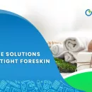 A Home Solution for Tight Foreskin Phimosis